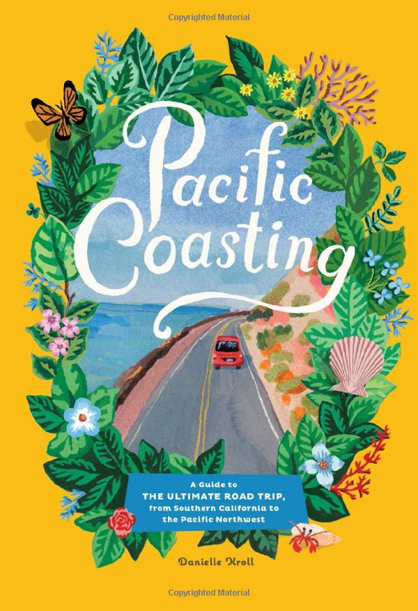 Pacific Coasting: A Guide to the Ultimate Roadtrip by Danielle Kroll